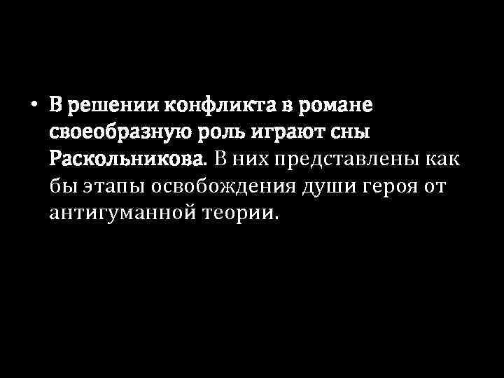  • В решении конфликта в романе своеобразную роль играют сны Раскольникова. В них