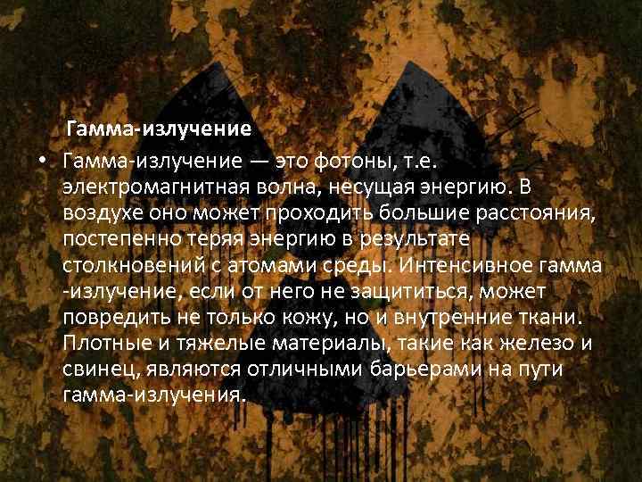 Гамма-излучение • Гамма-излучение — это фотоны, т. е. электромагнитная волна, несущая энергию. В воздухе