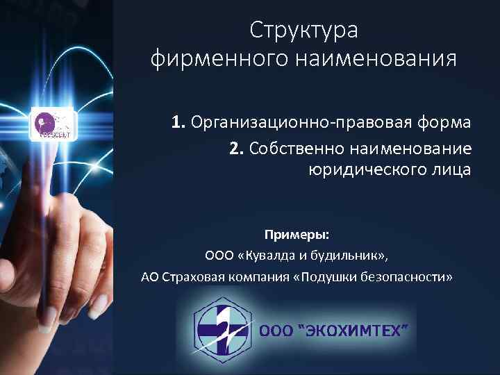 Структура фирменного наименования 1. Организационно-правовая форма 2. Собственно наименование юридического лица Примеры: ООО «Кувалда
