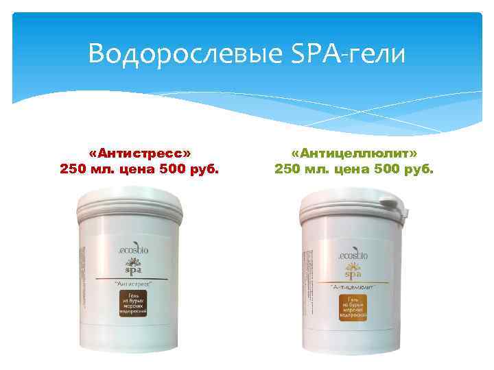 Водорослевые SPA-гели «Антистресс» 250 мл. цена 500 руб. «Антицеллюлит» 250 мл. цена 500 руб.