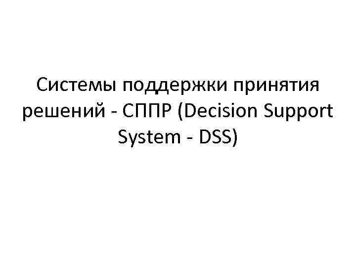 Системы поддержки принятия решений - СППР (Decision Support System - DSS) 