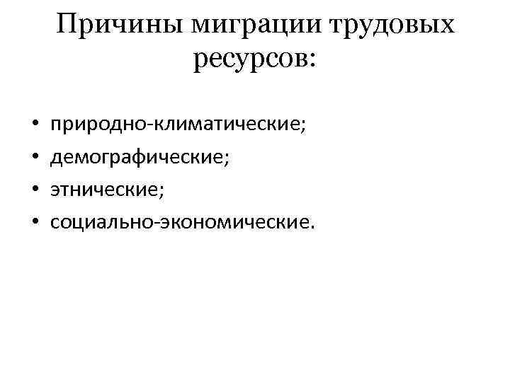 Причины миграции трудовых ресурсов: • • природно-климатические; демографические; этнические; социально-экономические. 