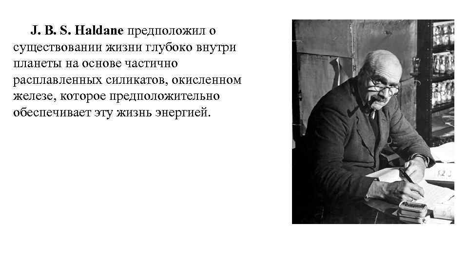 J. B. S. Haldane предположил о существовании жизни глубоко внутри планеты на основе частично