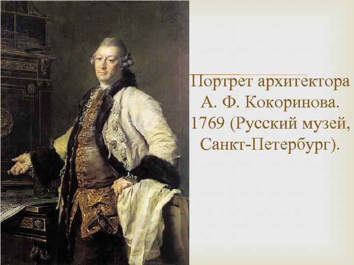  Портрет архитектора А. Ф. Кокоринова. 1769 (Русский музей, Санкт-Петербург). 