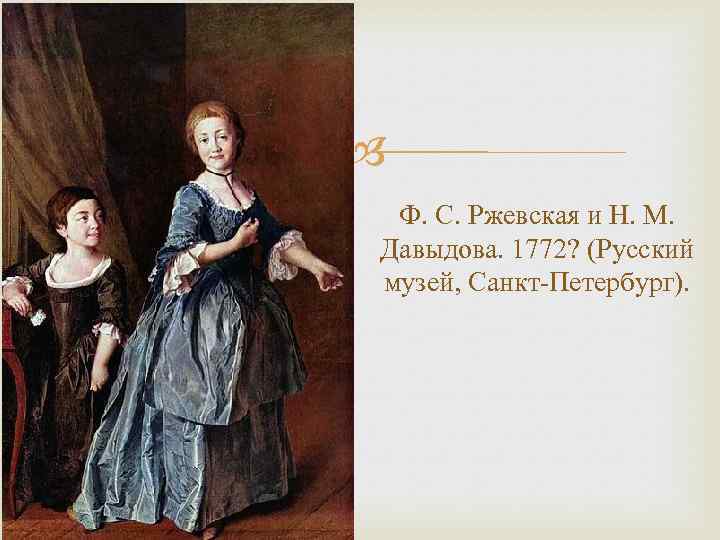  Ф. С. Ржевская и Н. М. Давыдова. 1772? (Русский музей, Санкт-Петербург). 