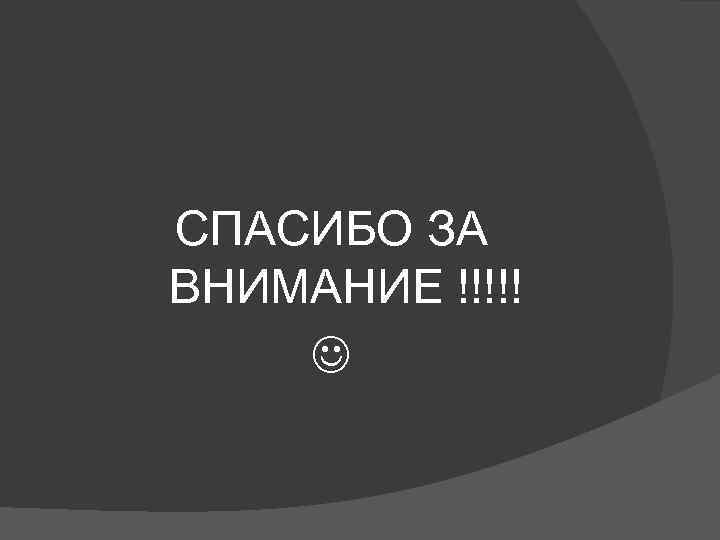  СПАСИБО ЗА ВНИМАНИЕ !!!!! 