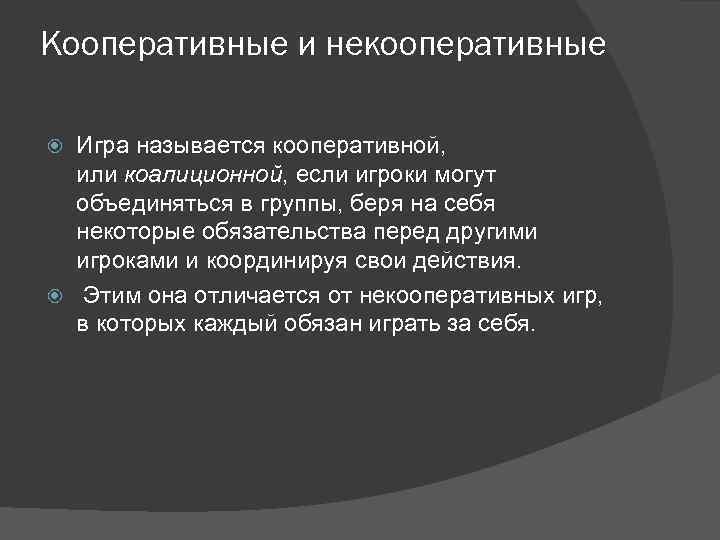 Кооперативные и некооперативные Игра называется кооперативной, или коалиционной, если игроки могут объединяться в группы,