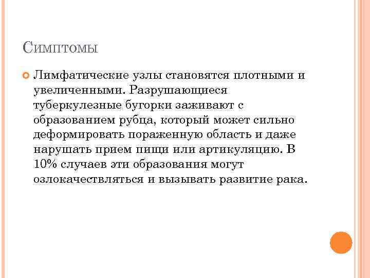 СИМПТОМЫ Лимфатические узлы становятся плотными и увеличенными. Разрушающиеся туберкулезные бугорки заживают с образованием рубца,