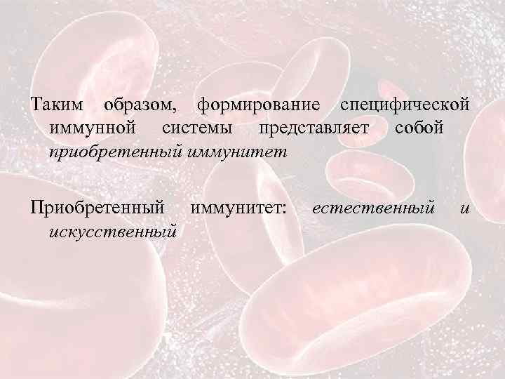 Таким образом, формирование специфической иммунной системы представляет собой приобретенный иммунитет Приобретенный иммунитет: искусственный естественный