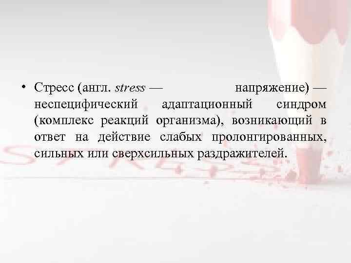  • Стресс (англ. stress — напряжение) — неспецифический адаптационный синдром (комплекс реакций организма),