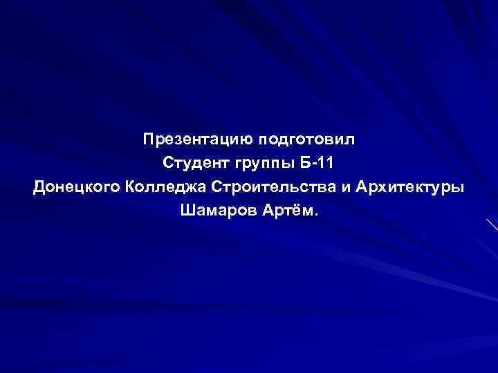 Презентацию подготовил Студент группы Б-11 Донецкого Колледжа Строительства и Архитектуры Шамаров Артём. 