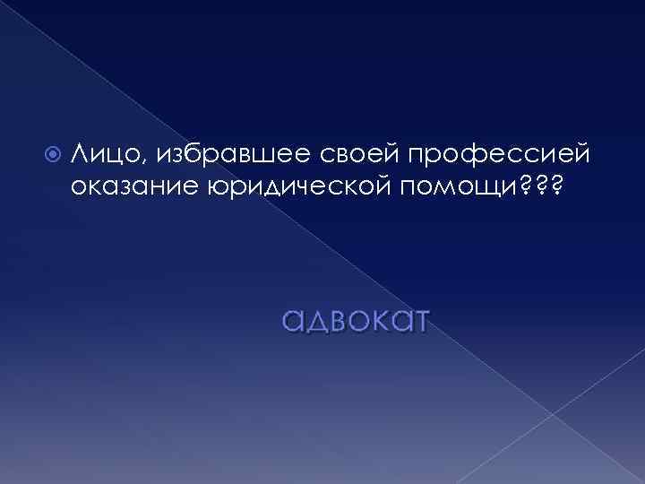  Лицо, избравшее своей профессией оказание юридической помощи? ? ? адвокат 