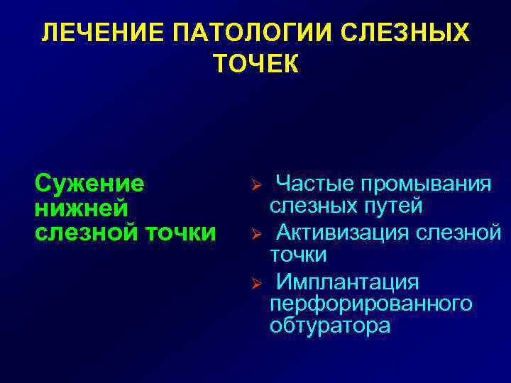 ЛЕЧЕНИЕ ПАТОЛОГИИ СЛЕЗНЫХ ТОЧЕК Сужение нижней слезной точки Частые промывания слезных путей Ø Активизация