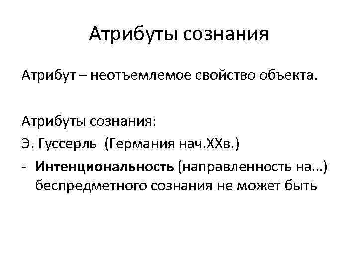 Атрибуты сознания Атрибут – неотъемлемое свойство объекта. Атрибуты сознания: Э. Гуссерль (Германия нач. ХХв.