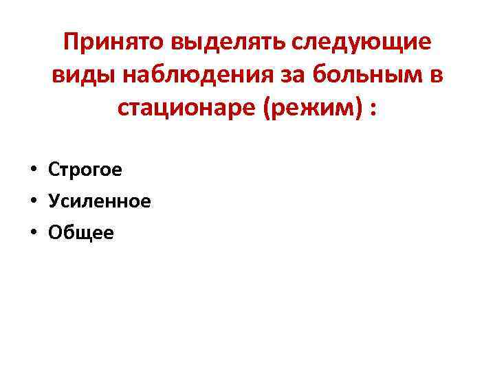 Принято выделять следующие виды наблюдения за больным в стационаре (режим) : • Строгое •