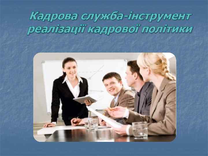 Кадрова служба-інструмент реалізації кадрової політики 