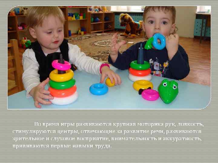 Во время игры развиваются крупная моторика рук, ловкость, стимулируются центры, отвечающие за развитие речи,