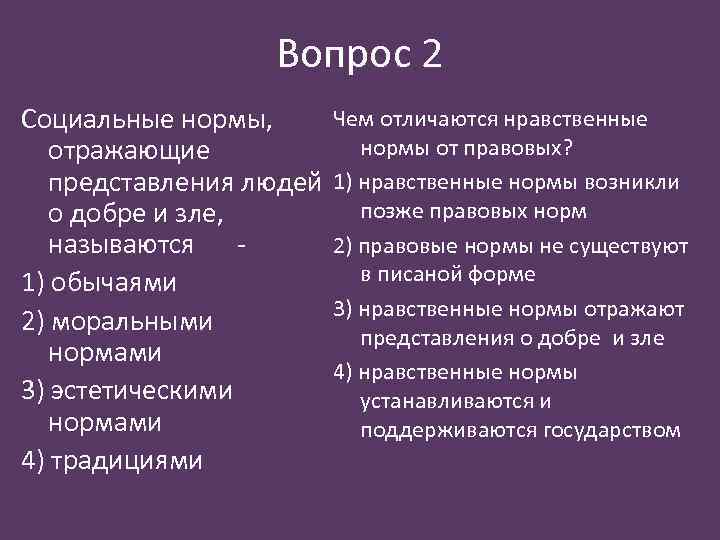 Вопрос 2 Чем отличаются нравственные Социальные нормы, нормы от правовых? отражающие представления людей 1)