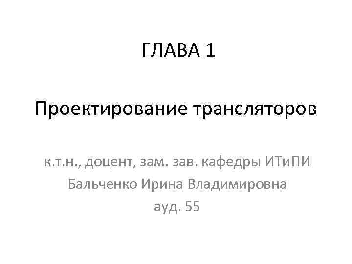 ГЛАВА 1 Проектирование трансляторов к. т. н. , доцент, зам. зав. кафедры ИТи. ПИ