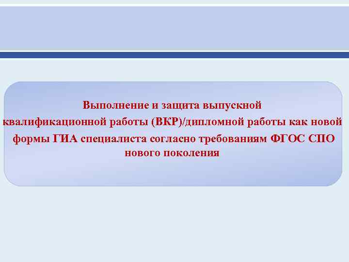 Выполнение и защита выпускной квалификационной работы (ВКР)/дипломной работы как новой формы ГИА специалиста согласно