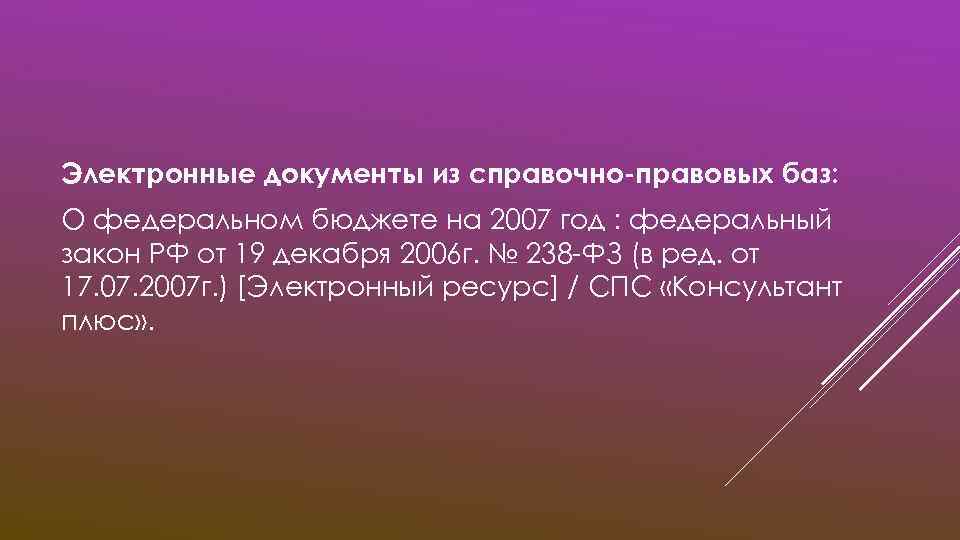 Электронные документы из справочно-правовых баз: О федеральном бюджете на 2007 год : федеральный закон