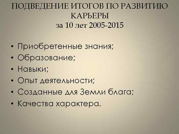 ПОДВЕДЕНИЕ ИТОГОВ ПО РАЗВИТИЮ КАРЬЕРЫ за 10 лет 2005 -2015 • • • Приобретенные