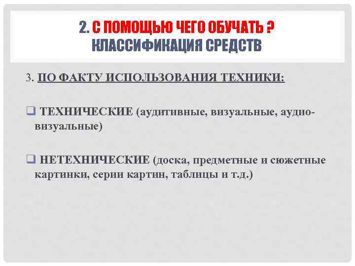 2. С ПОМОЩЬЮ ЧЕГО ОБУЧАТЬ ? КЛАССИФИКАЦИЯ СРЕДСТВ 3. ПО ФАКТУ ИСПОЛЬЗОВАНИЯ ТЕХНИКИ: q