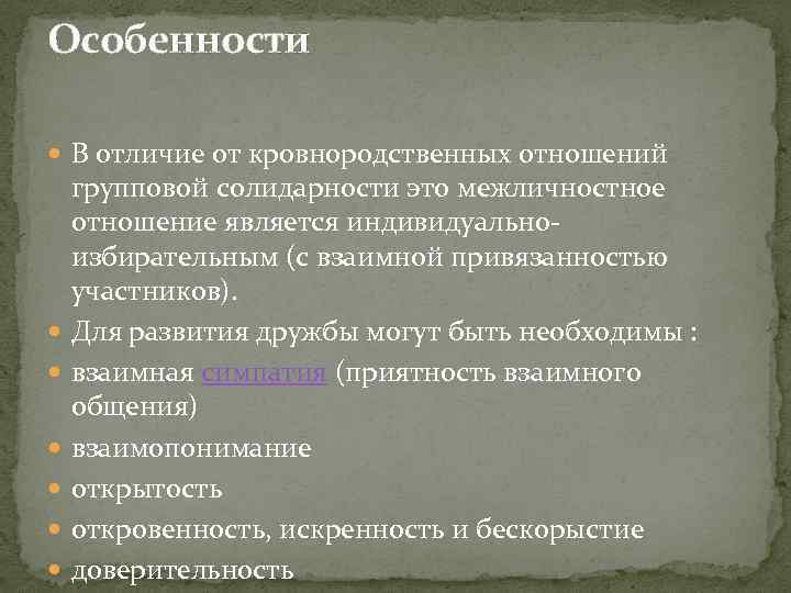 Особенности В отличие от кровнородственных отношений групповой солидарности это межличностное отношение является индивидуальноизбирательным (с
