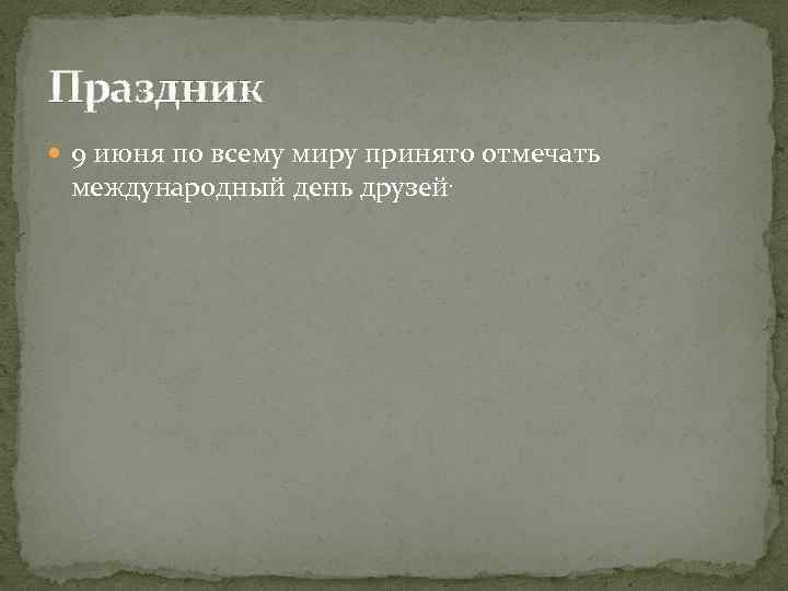 Праздник 9 июня по всему миру принято отмечать международный день друзей. 