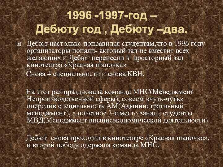 1996 -1997 -год – Дебюту год , Дебюту –два. Дебют настолько понравился студентам, что