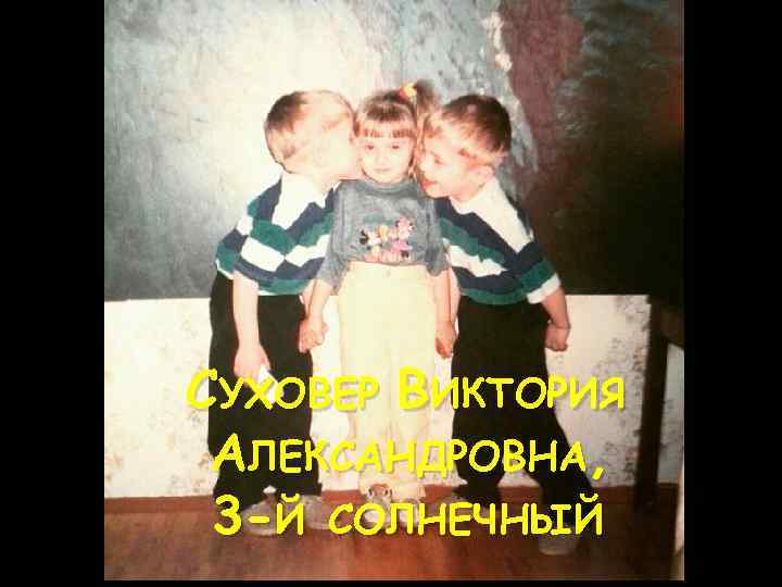 СУХОВЕР ВИКТОРИЯ АЛЕКСАНДРОВНА, 3 -Й СОЛНЕЧНЫЙ 