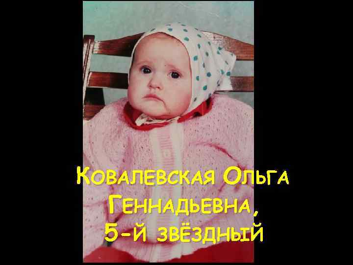 КОВАЛЕВСКАЯ ОЛЬГА ГЕННАДЬЕВНА, 5 -Й ЗВЁЗДНЫЙ 