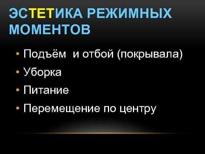 ЭСТЕТИКА РЕЖИМНЫХ МОМЕНТОВ • Подъём и отбой (покрывала) • Уборка • Питание • Перемещение