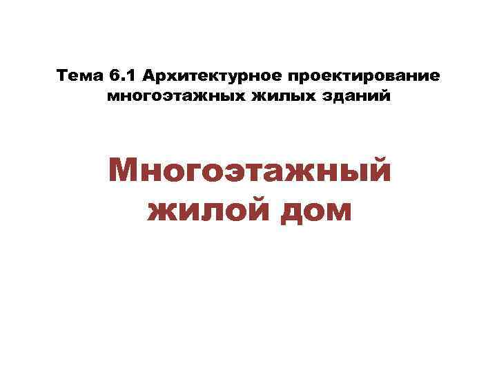 Тема 6. 1 Архитектурное проектирование многоэтажных жилых зданий Многоэтажный жилой дом 