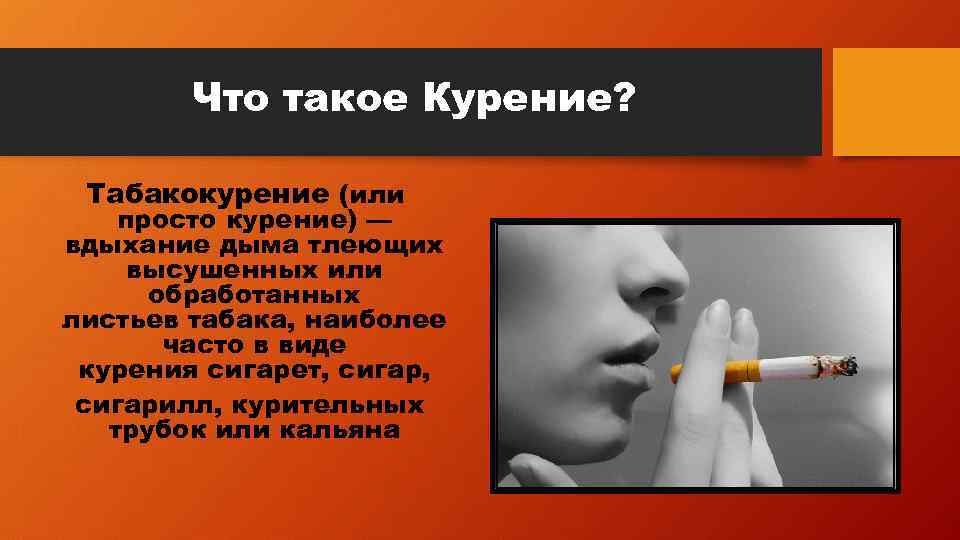Что такое Курение? Табакокурение (или просто курение) — вдыхание дыма тлеющих высушенных или обработанных