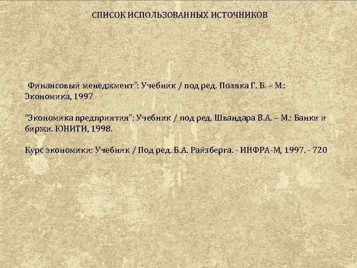 СПИСОК ИСПОЛЬЗОВАННЫХ ИСТОЧНИКОВ “Финансовый менеджмент”: Учебник / под ред. Поляка Г. Б. – М.