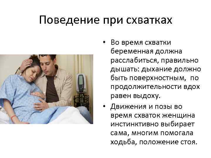 Поведение при схватках • Во время схватки беременная должна расслабиться, правильно дышать: дыхание должно