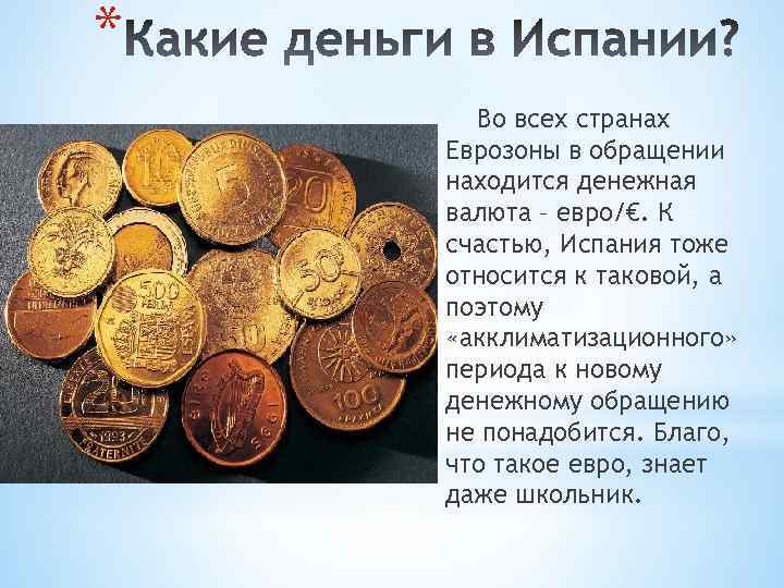 * Во всех странах Еврозоны в обращении находится денежная валюта – евро/€. К счастью,