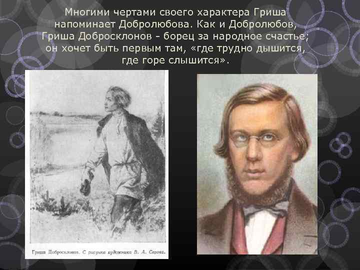 Многими чертами своего характера Гриша напоминает Добролюбова. Как и Добролюбов, Гриша Добросклонов - борец