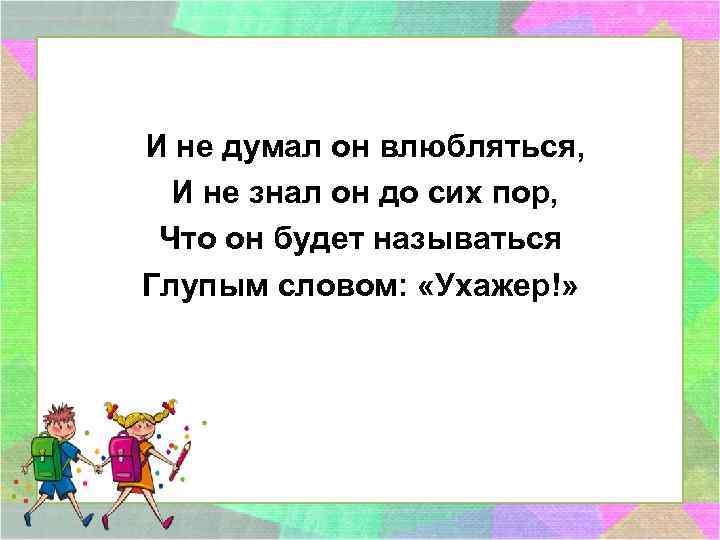 И не думал он влюбляться, И не знал он до сих пор, Что он