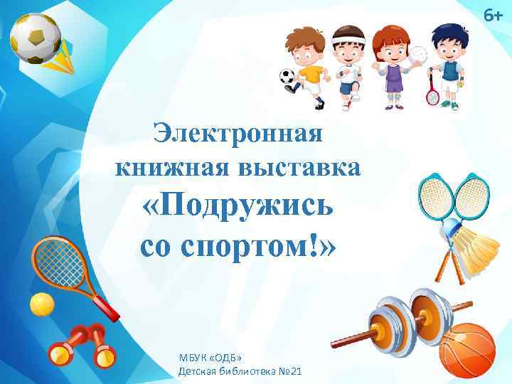 6+ Электронная книжная выставка «Подружись со спортом!» МБУК «ОДБ» Детская библиотека № 21 