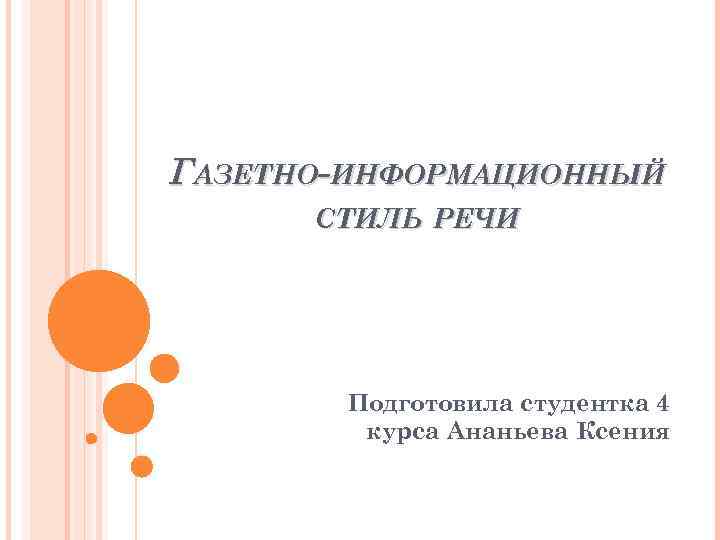 ГАЗЕТНО-ИНФОРМАЦИОННЫЙ СТИЛЬ РЕЧИ Подготовила студентка 4 курса Ананьева Ксения 