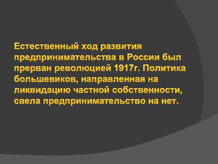Естественный ход развития предпринимательства в России был прерван революцией 1917 г. Политика большевиков, направленная