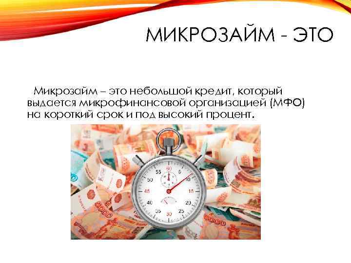 МИКРОЗАЙМ - ЭТО Микрозайм – это небольшой кредит, который выдается микрофинансовой организацией (МФО) на