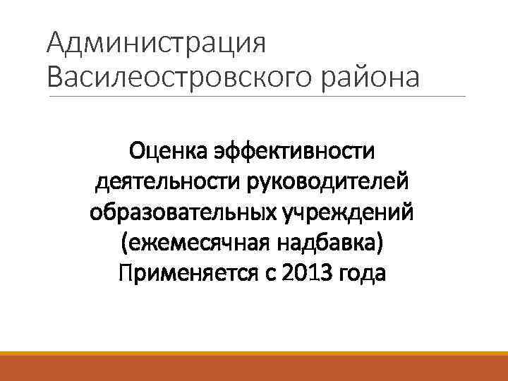 Администрация Василеостровского района Оценка эффективности деятельности руководителей образовательных учреждений (ежемесячная надбавка) Применяется с 2013