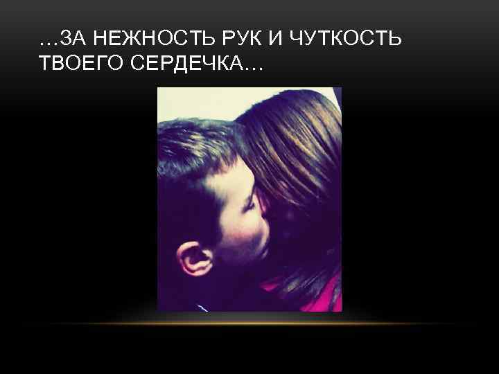 …ЗА НЕЖНОСТЬ РУК И ЧУТКОСТЬ ТВОЕГО СЕРДЕЧКА… 