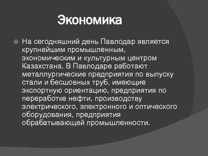 Экономика На сегодняшний день Павлодар является крупнейшим промышленным, экономическим и культурным центром Казахстана. В