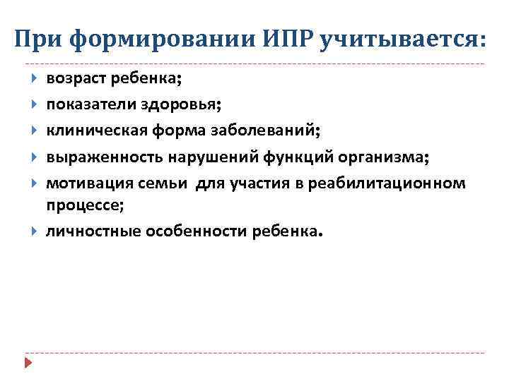 При формировании ИПР учитывается: возраст ребенка; показатели здоровья; клиническая форма заболеваний; выраженность нарушений функций