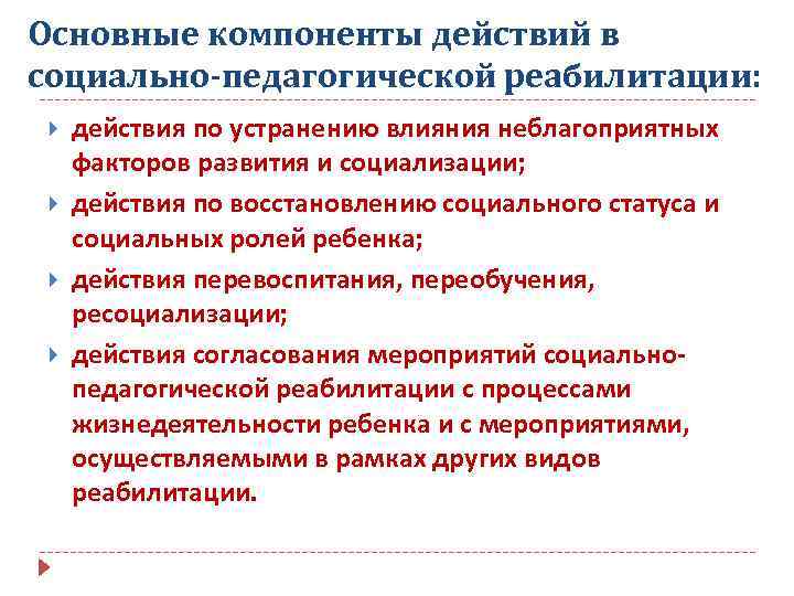 Основные компоненты действий в социально-педагогической реабилитации: действия по устранению влияния неблагоприятных факторов развития и