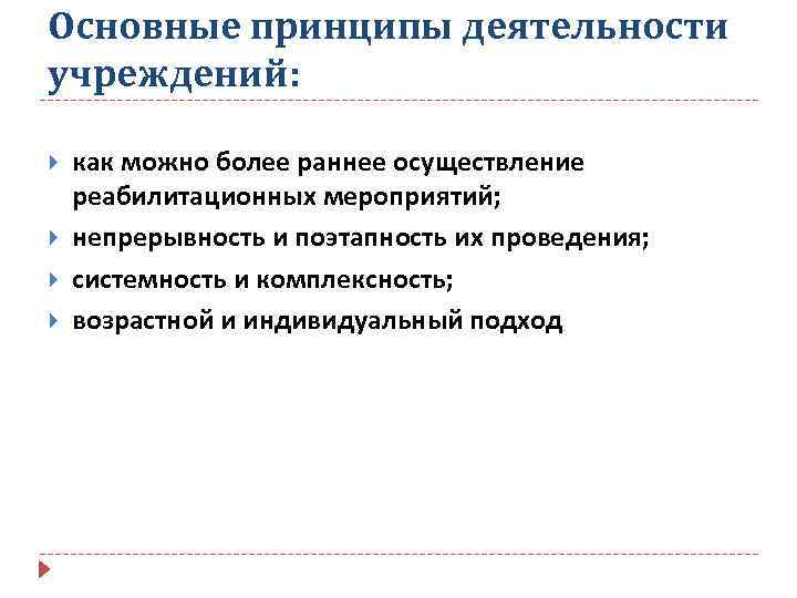 Основные принципы деятельности учреждений: как можно более раннее осуществление реабилитационных мероприятий; непрерывность и поэтапность